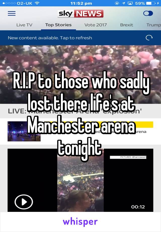 R.I.P to those who sadly lost there life's at Manchester arena tonight 