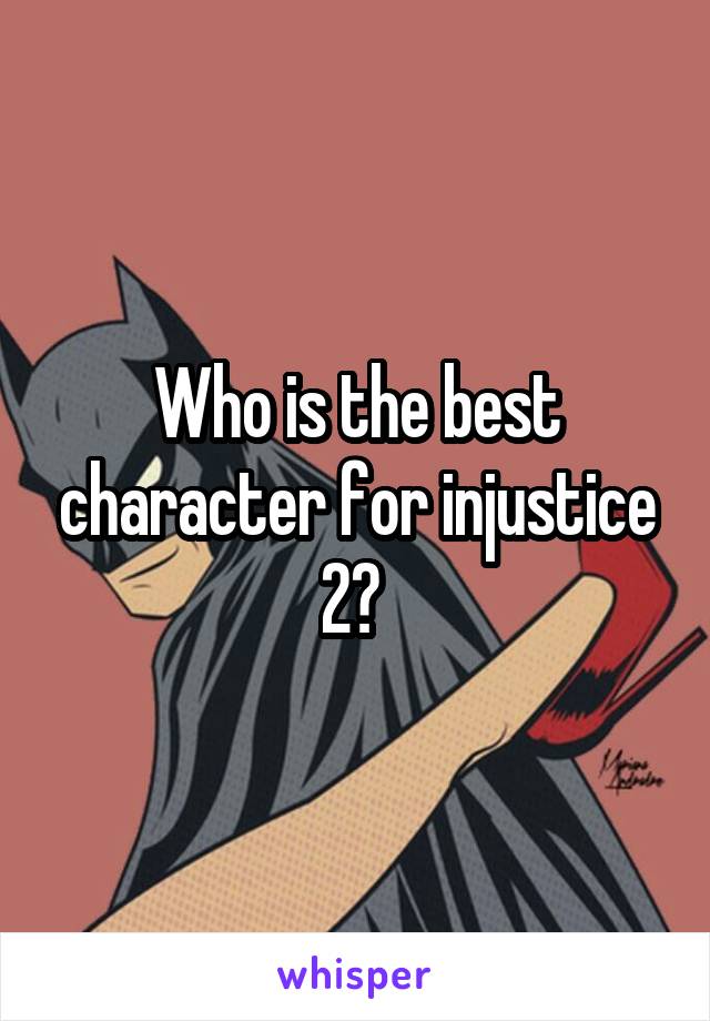 Who is the best character for injustice 2? 