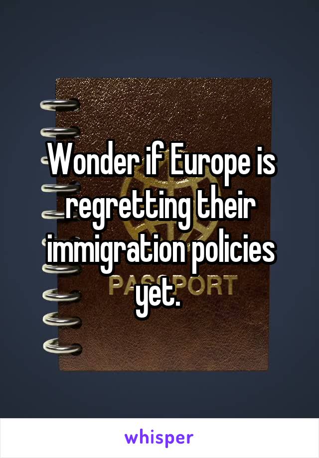 Wonder if Europe is regretting their immigration policies yet. 