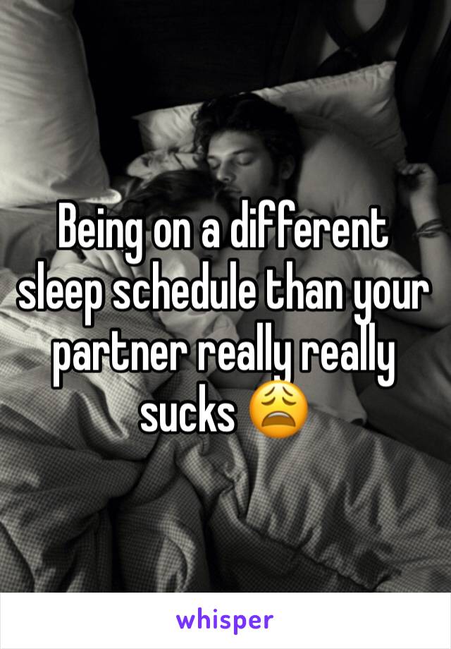 Being on a different sleep schedule than your partner really really sucks 😩