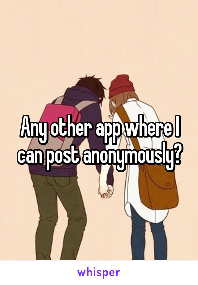Any other app where I can post anonymously?