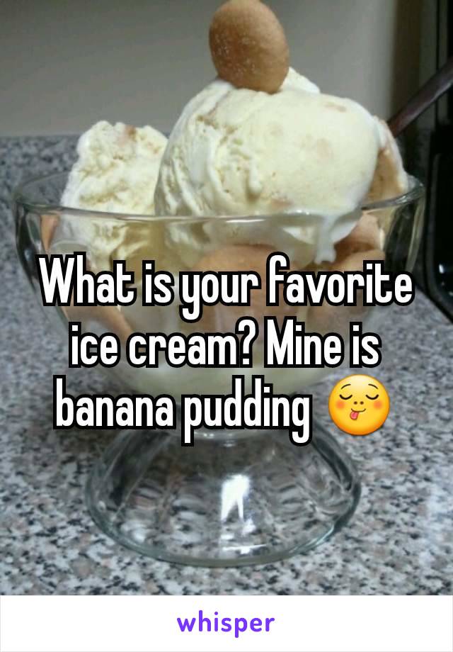 What is your favorite ice cream? Mine is banana pudding 😋