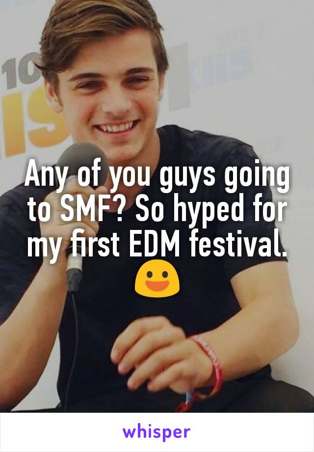 Any of you guys going to SMF? So hyped for my first EDM festival. 😃