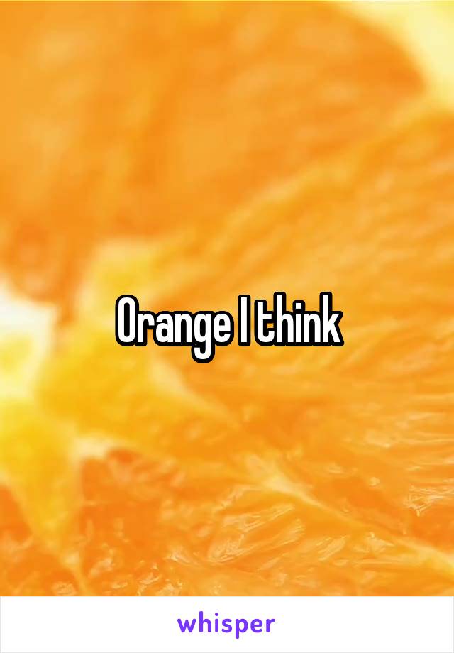 Orange I think
