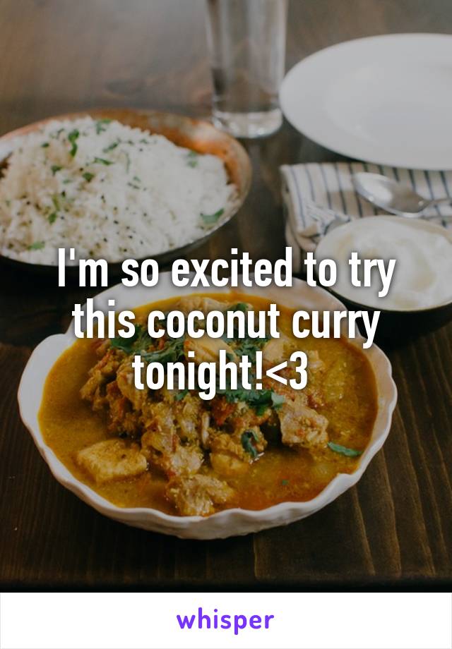 I'm so excited to try this coconut curry tonight!<3 