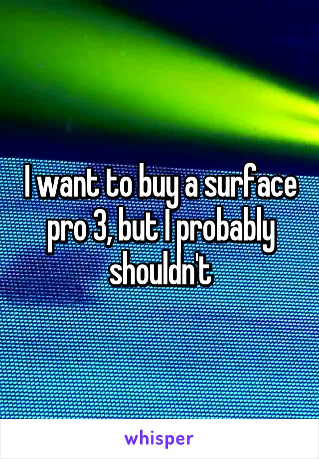 I want to buy a surface pro 3, but I probably shouldn't