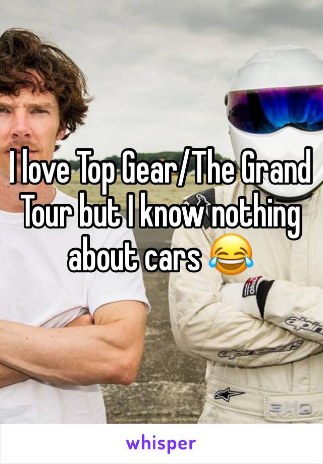 I love Top Gear/The Grand Tour but I know nothing about cars 😂