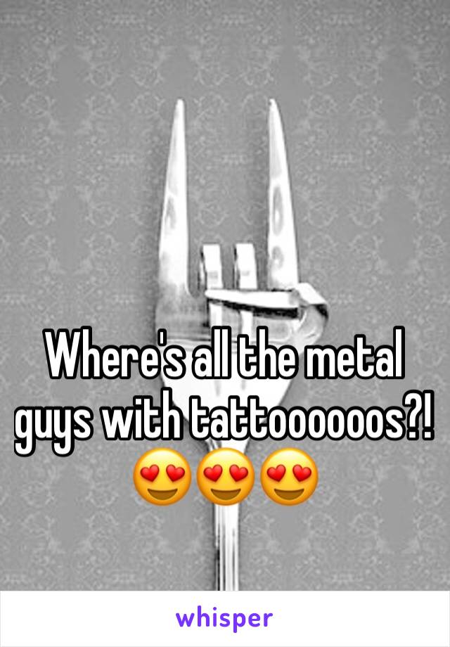 Where's all the metal guys with tattoooooos?! 😍😍😍