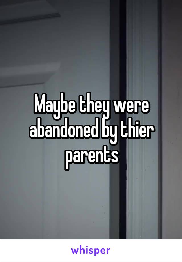 Maybe they were abandoned by thier parents
