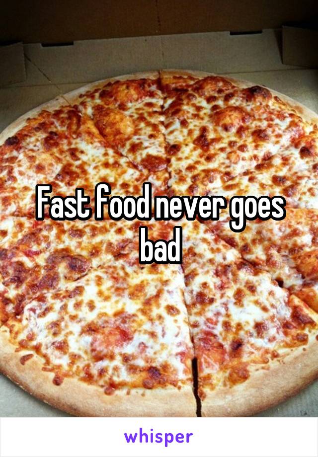 Fast food never goes bad