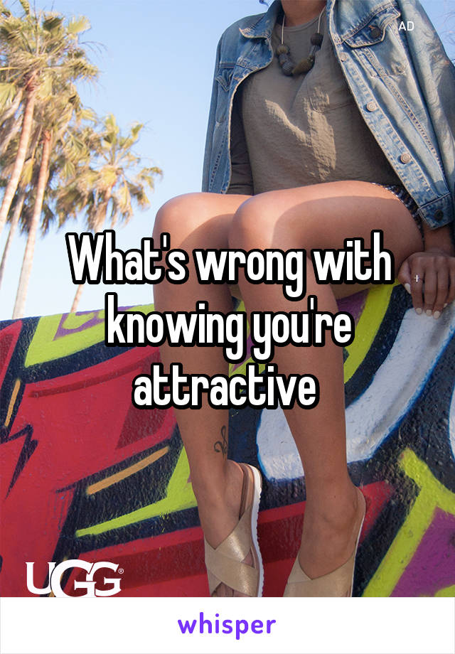 What's wrong with knowing you're attractive 