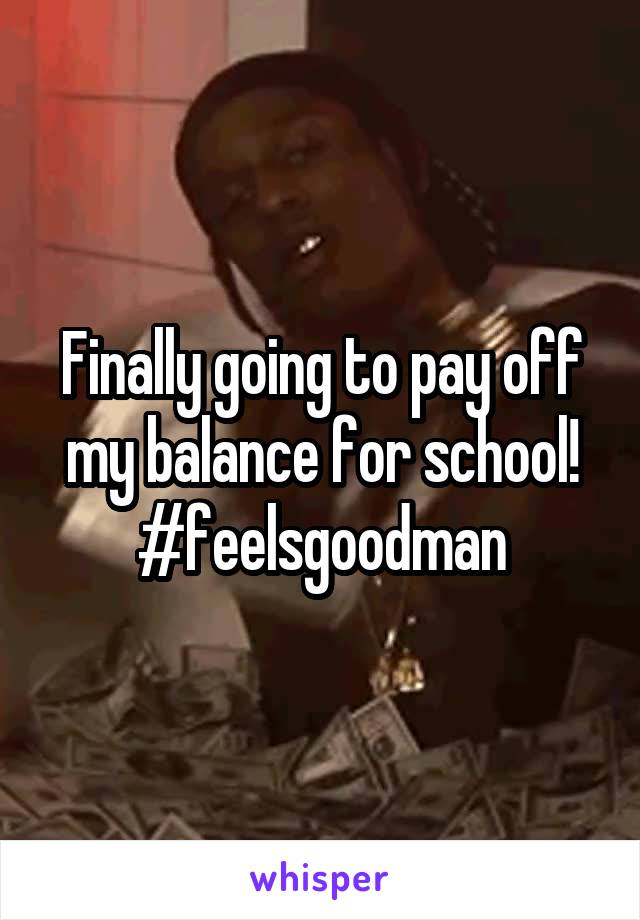 Finally going to pay off my balance for school! #feelsgoodman