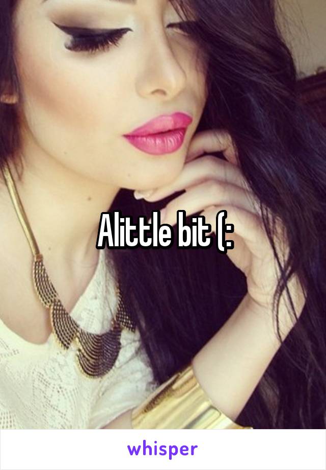 Alittle bit (: