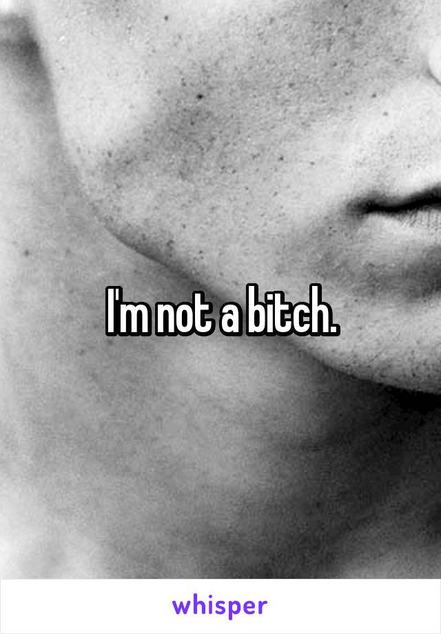 I'm not a bitch.