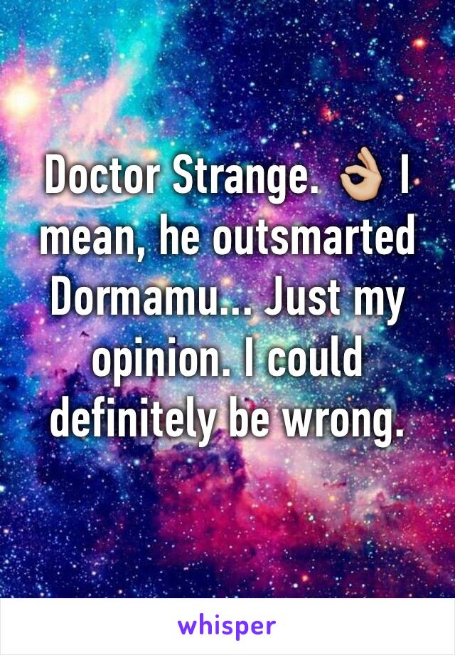 Doctor Strange. 👌🏼 I mean, he outsmarted Dormamu... Just my opinion. I could definitely be wrong. 