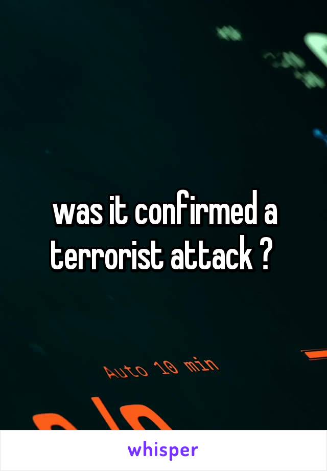 was it confirmed a terrorist attack ? 