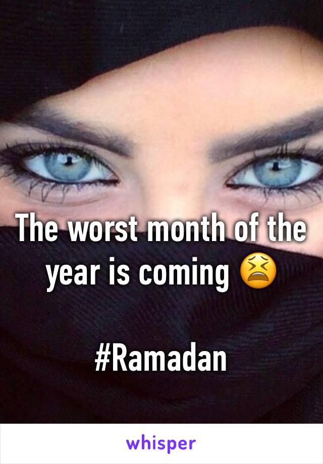 The worst month of the year is coming 😫

#Ramadan