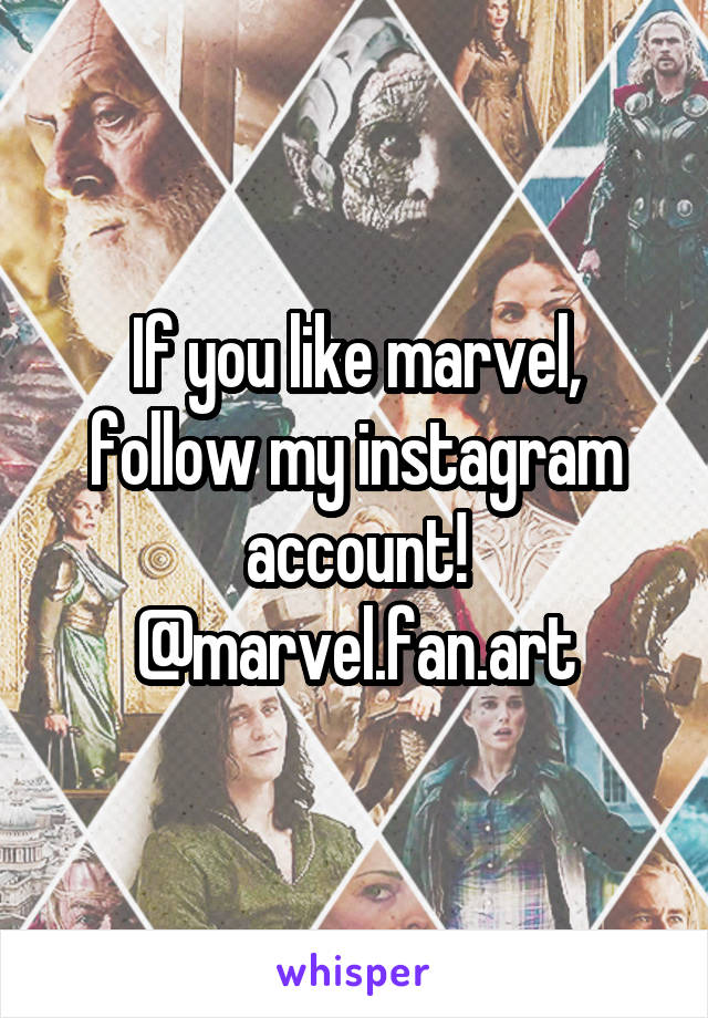 If you like marvel, follow my instagram account! @marvel.fan.art