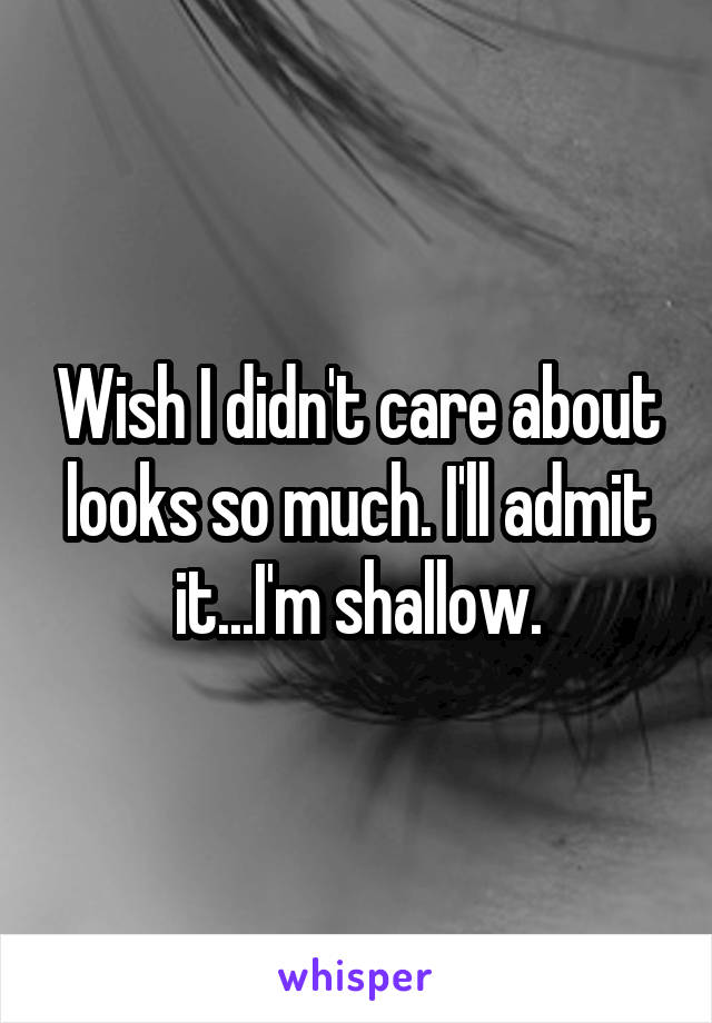 Wish I didn't care about looks so much. I'll admit it...I'm shallow.