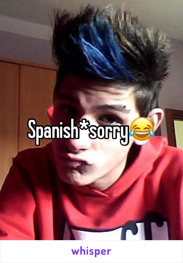 Spanish*sorry😂