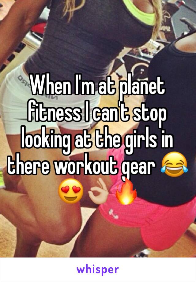When I'm at planet fitness I can't stop looking at the girls in there workout gear 😂 😍👌🏼🔥