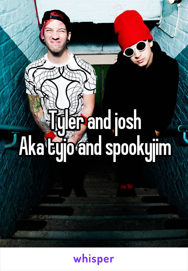 Tyler and josh
Aka tyjo and spookyjim