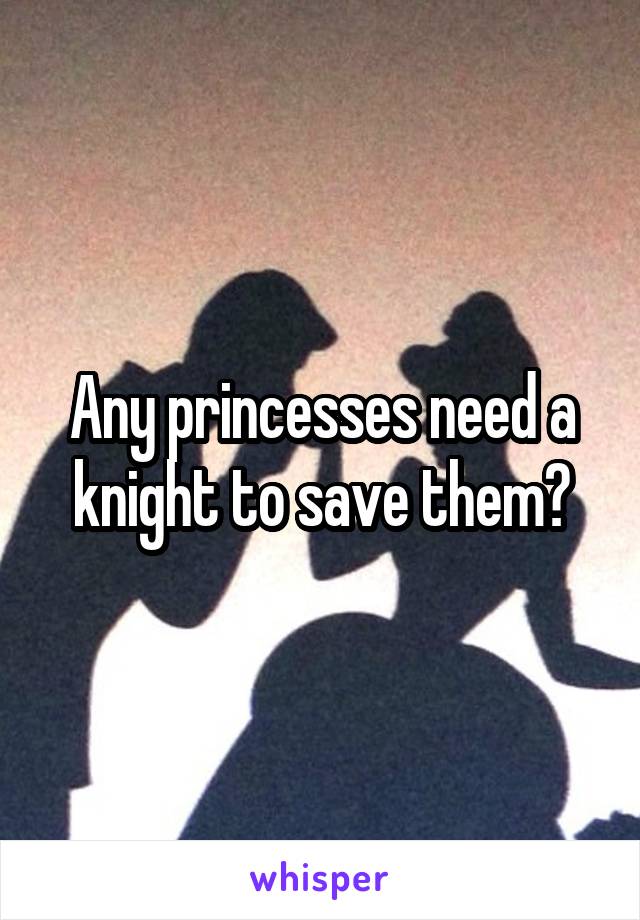 Any princesses need a knight to save them?