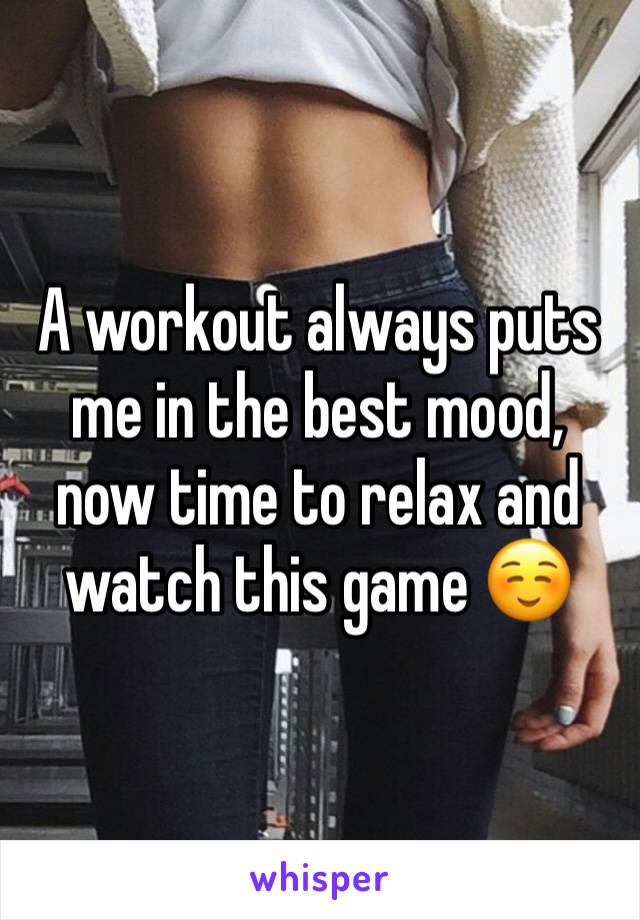 A workout always puts me in the best mood, now time to relax and watch this game ☺️