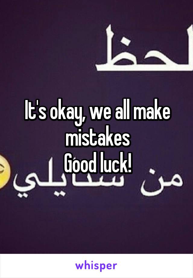 It's okay, we all make mistakes
Good luck!
