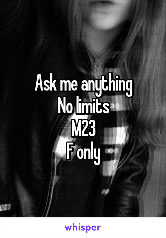 Ask me anything
No limits
M23
F only