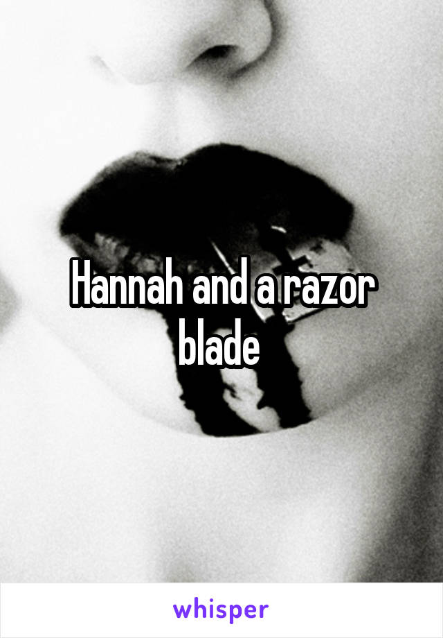 Hannah and a razor blade 