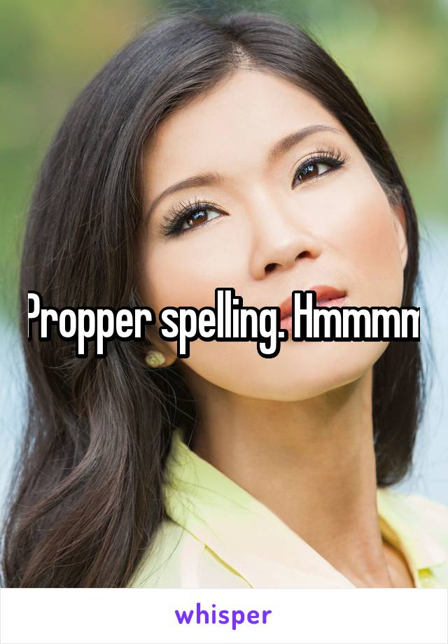Propper spelling. Hmmmm