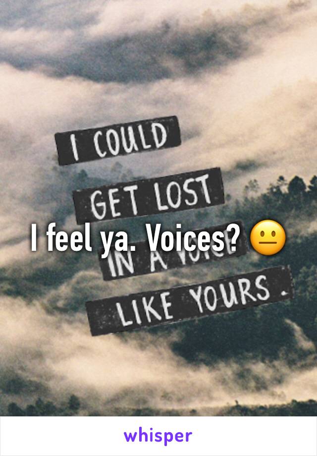 I feel ya. Voices? 😐