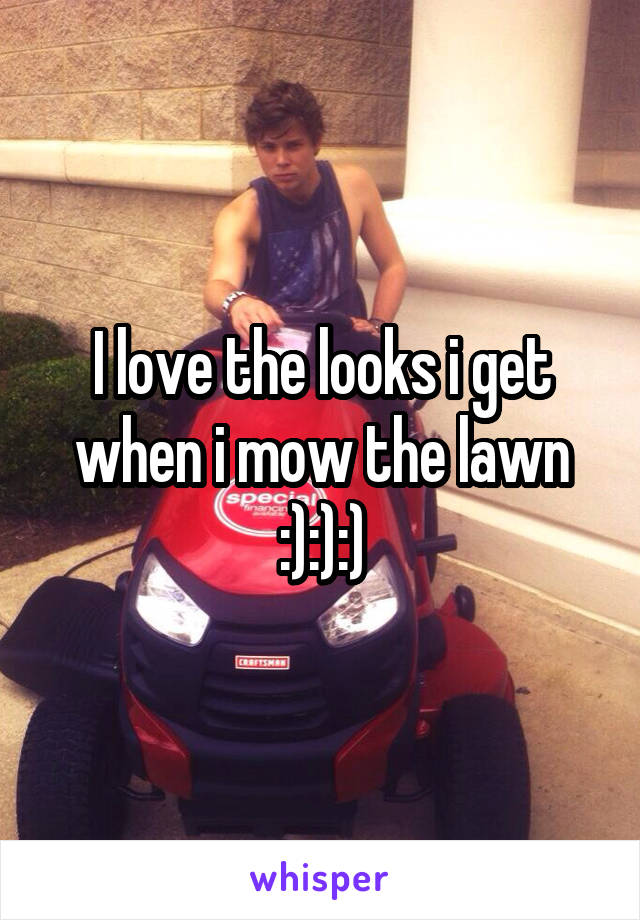 I love the looks i get when i mow the lawn :):):)