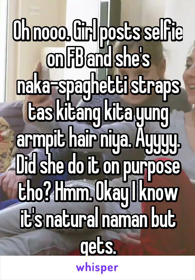 Oh nooo. Girl posts selfie on FB and she's naka-spaghetti straps tas kitang kita yung armpit hair niya. Ayyyy. Did she do it on purpose tho? Hmm. Okay I know it's natural naman but gets.
