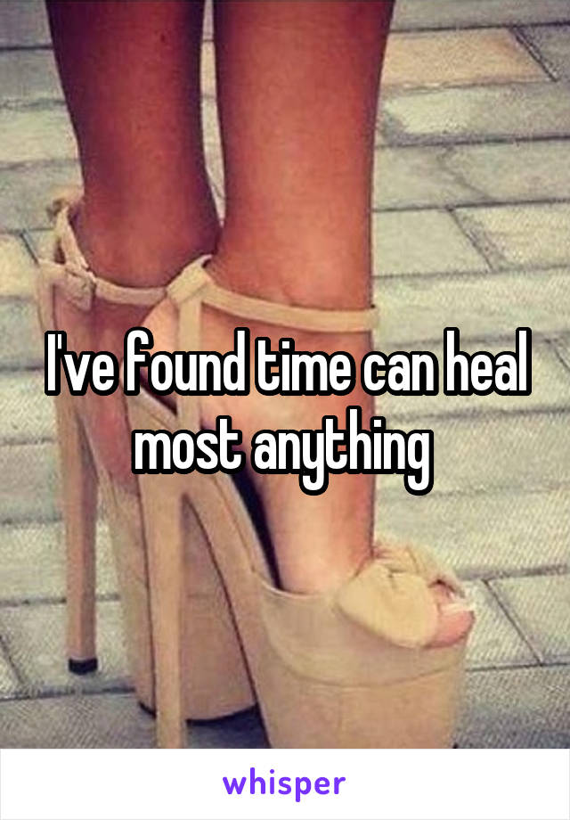 I've found time can heal most anything 