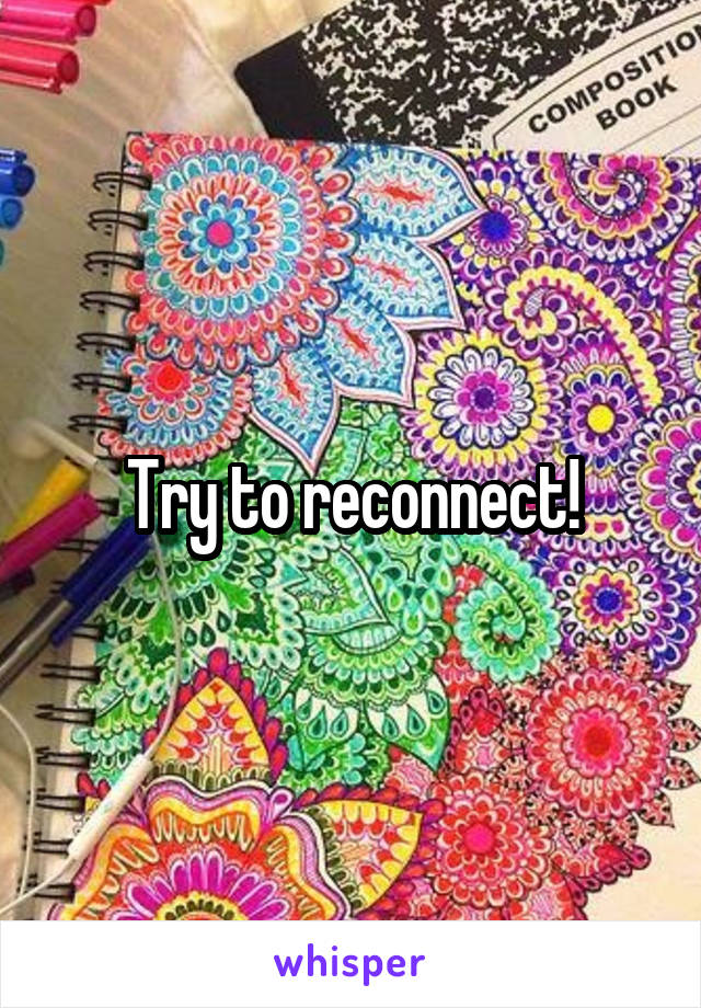 Try to reconnect!