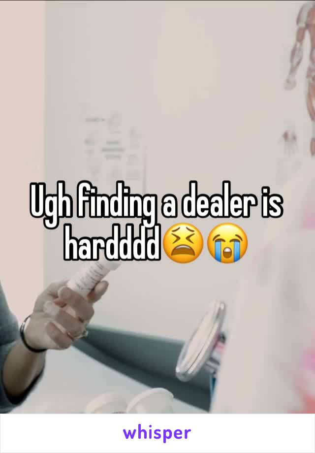 Ugh finding a dealer is hardddd😫😭