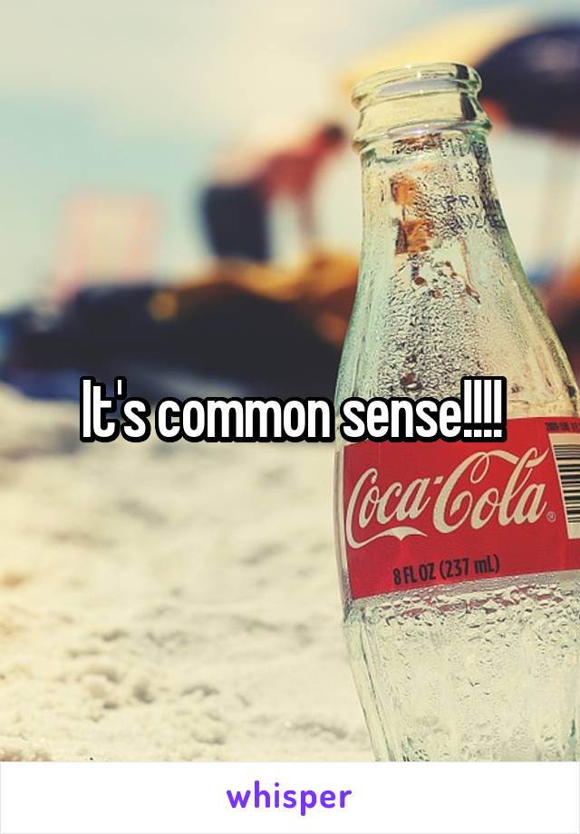 It's common sense!!!!