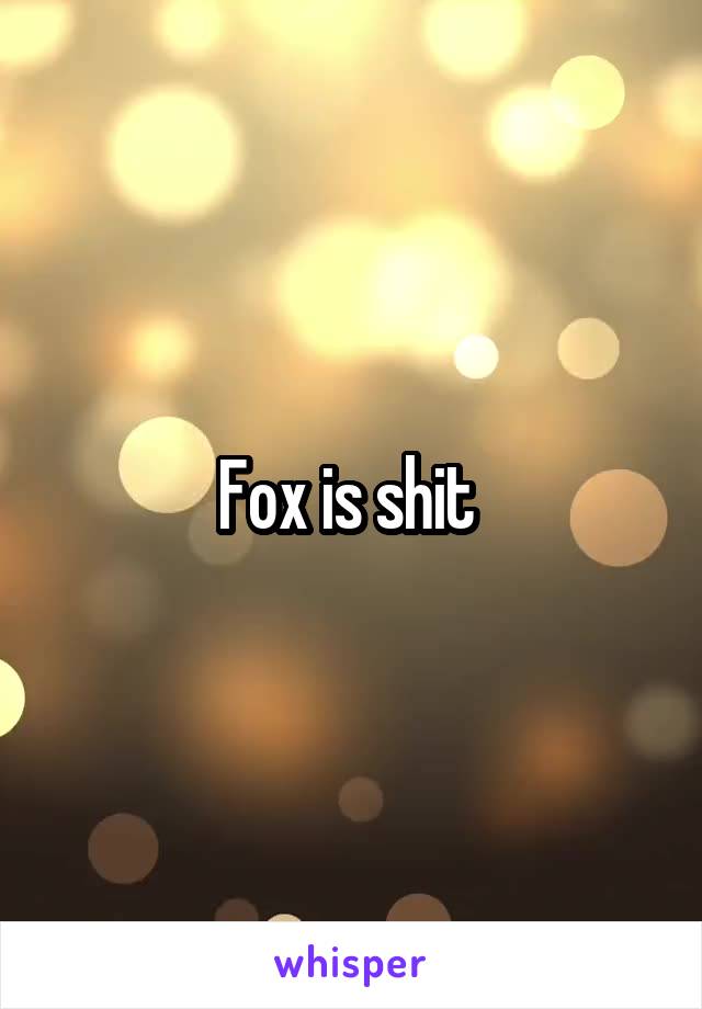 Fox is shit 