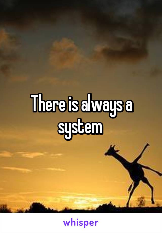 There is always a system 