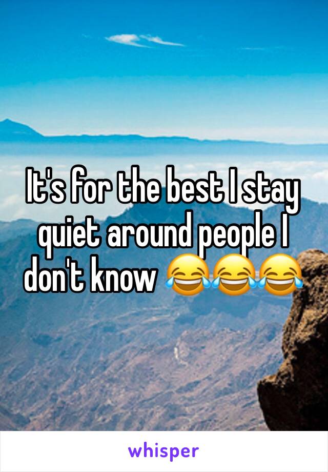 It's for the best I stay quiet around people I don't know 😂😂😂