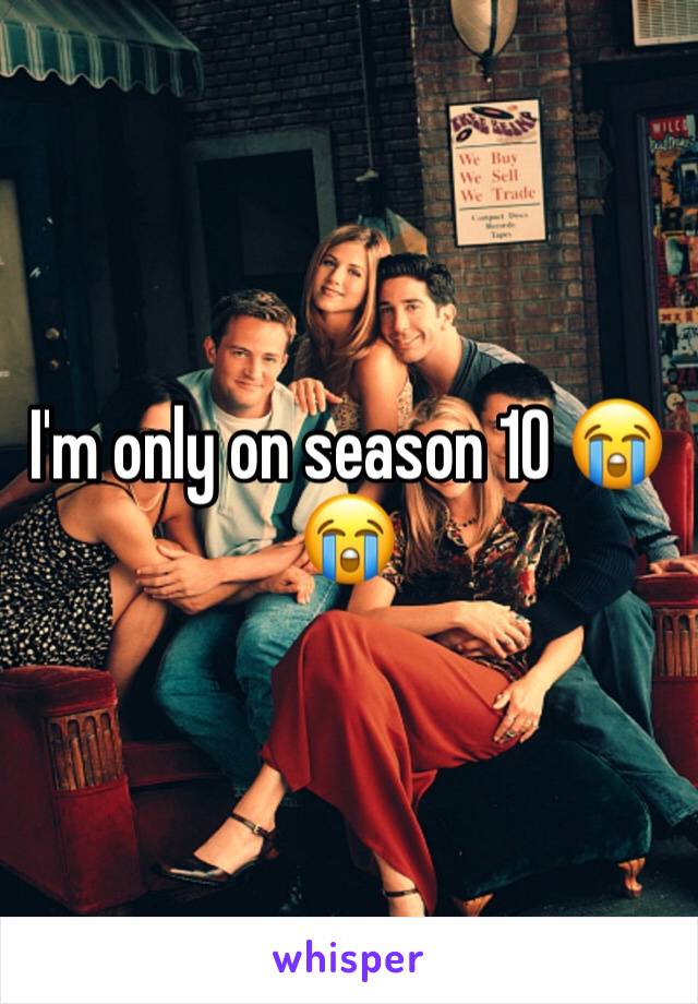 I'm only on season 10 😭😭