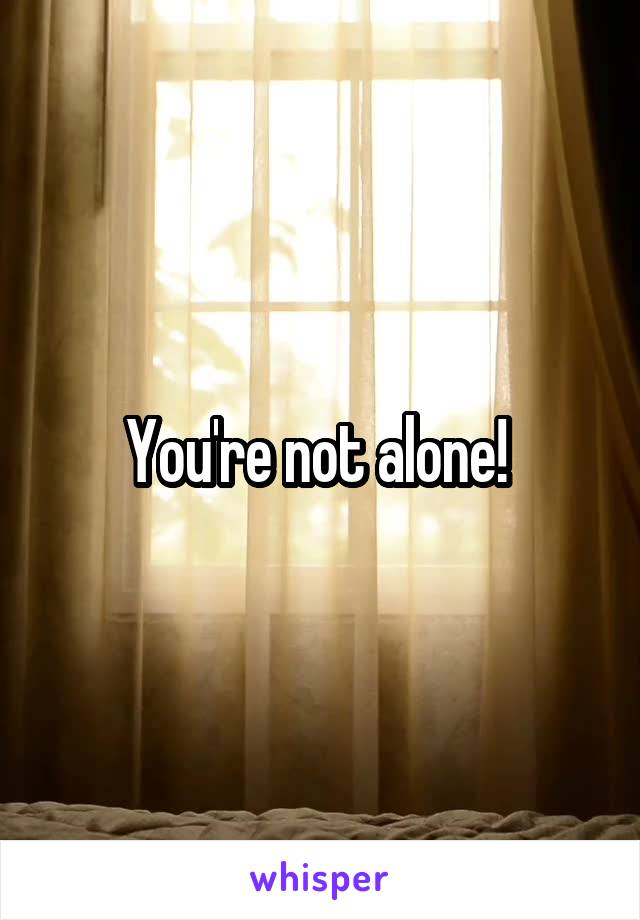 You're not alone! 