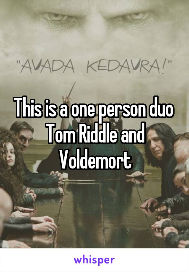This is a one person duo 
Tom Riddle and Voldemort