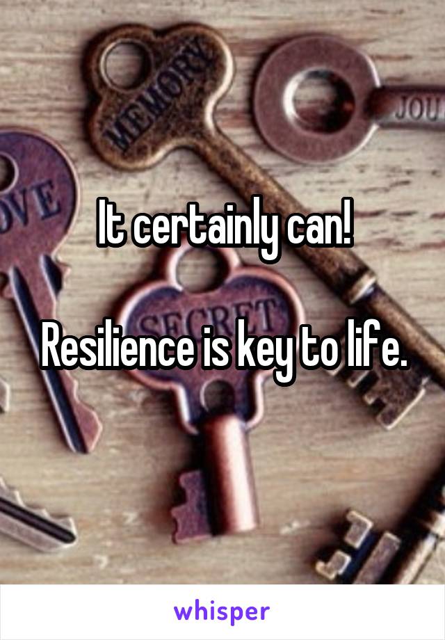 It certainly can!

Resilience is key to life. 