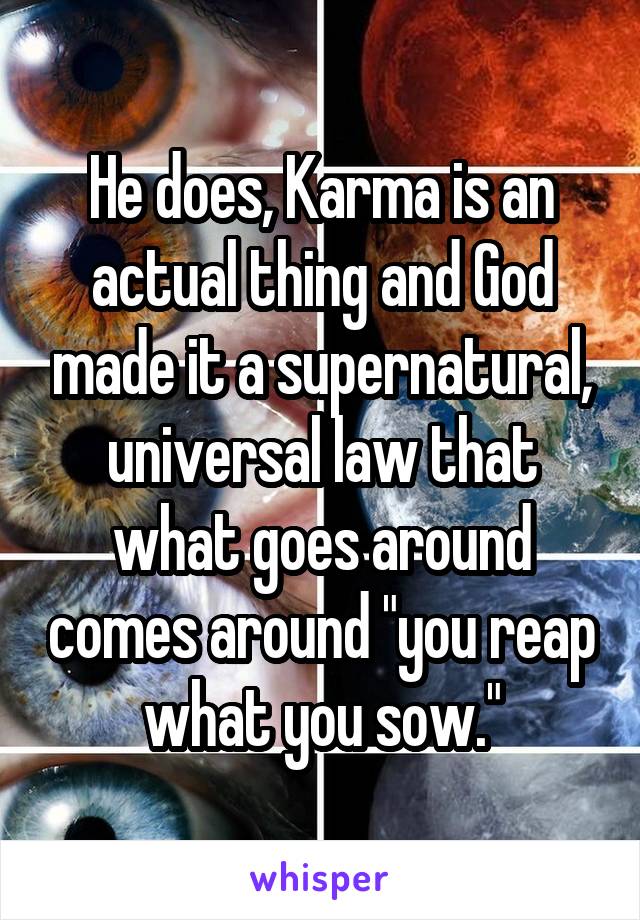 He does, Karma is an actual thing and God made it a supernatural, universal law that what goes around comes around "you reap what you sow."