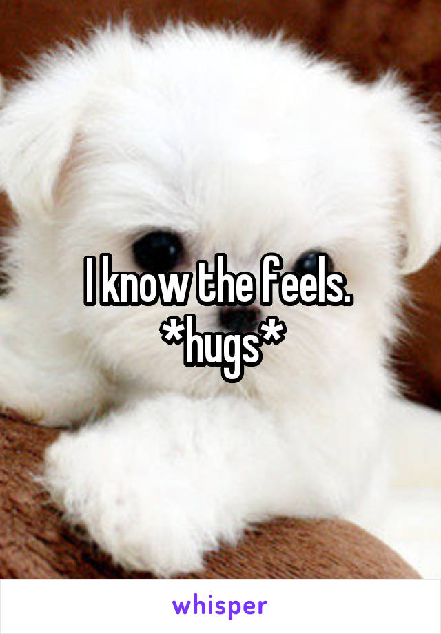 I know the feels. 
*hugs*