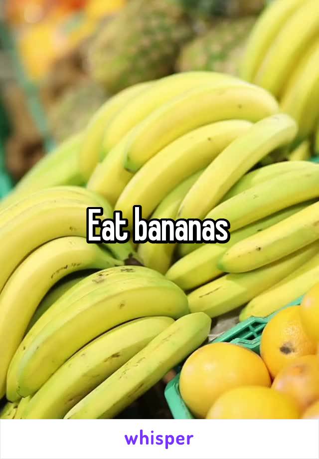 Eat bananas 