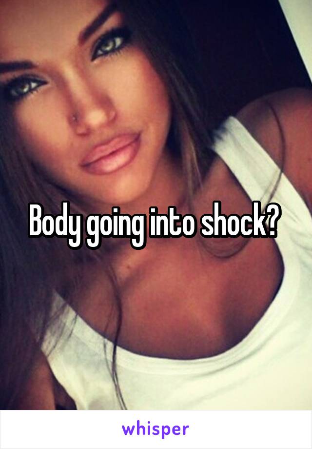 Body going into shock? 